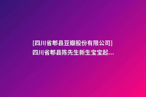 [四川省郫县豆瓣股份有限公司]四川省郫县陈先生新生宝宝起名-第1张-公司起名-玄机派